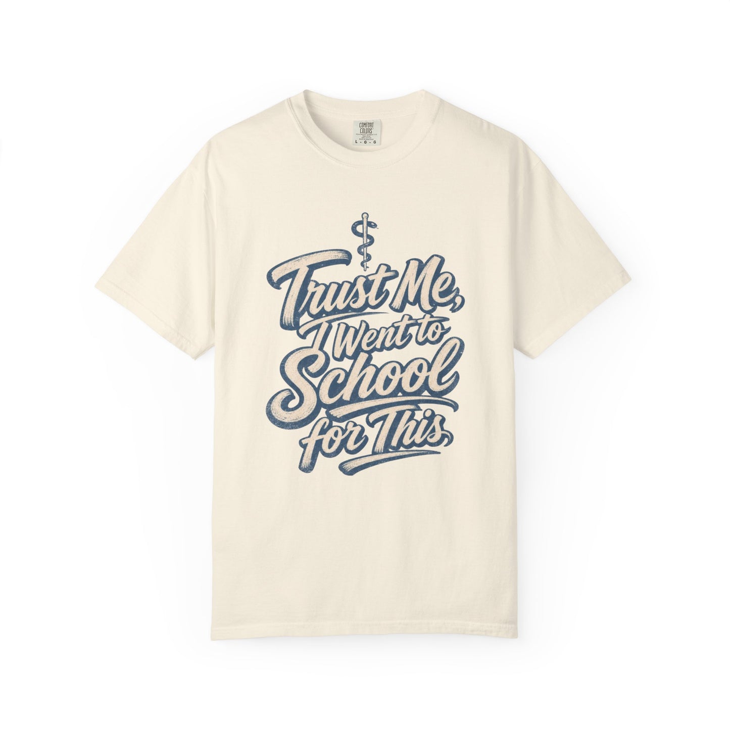 Trust Me I Went to School for This T-Shirt