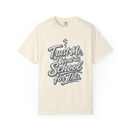 Trust Me I Went to School for This T-Shirt