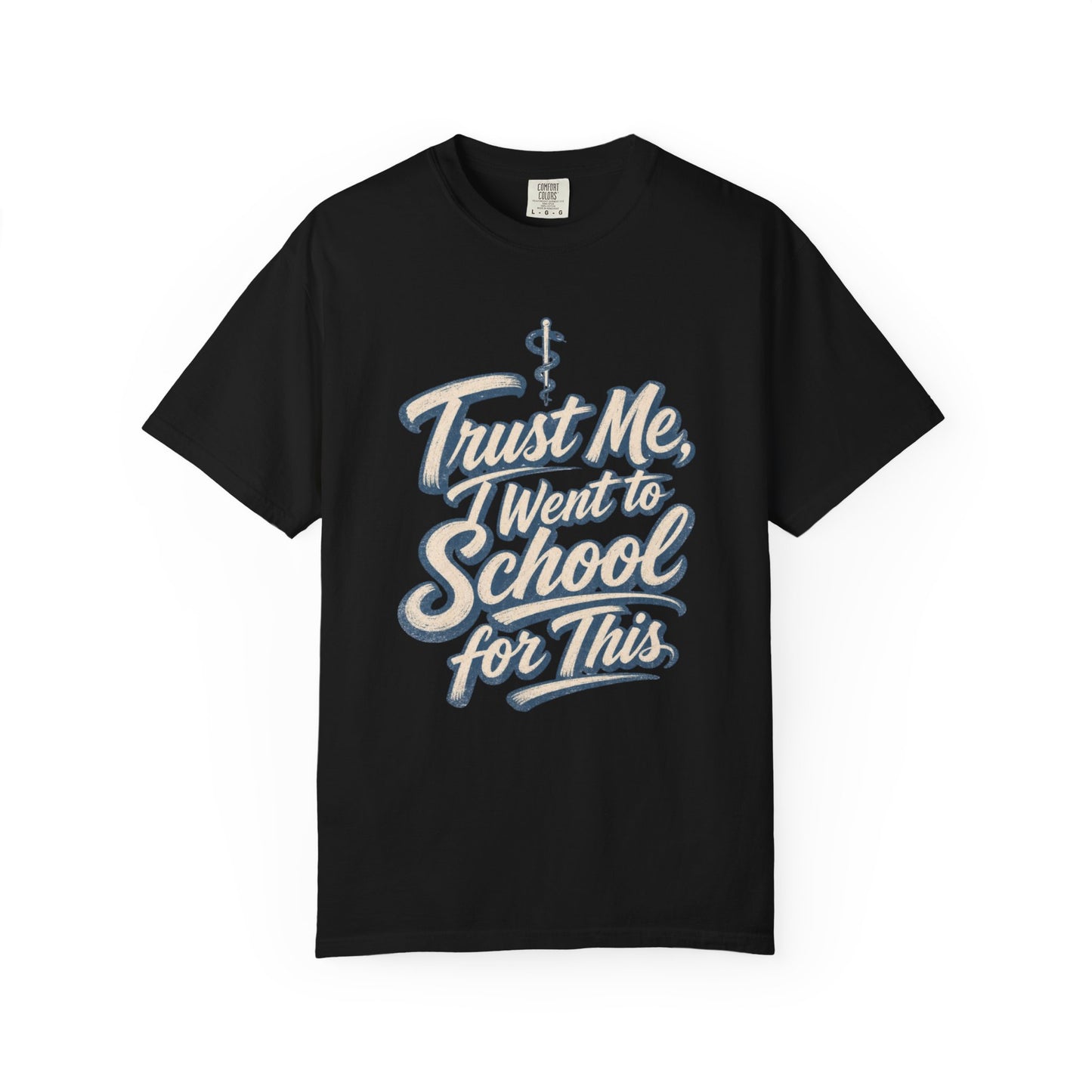 Trust Me I Went to School for This T-Shirt
