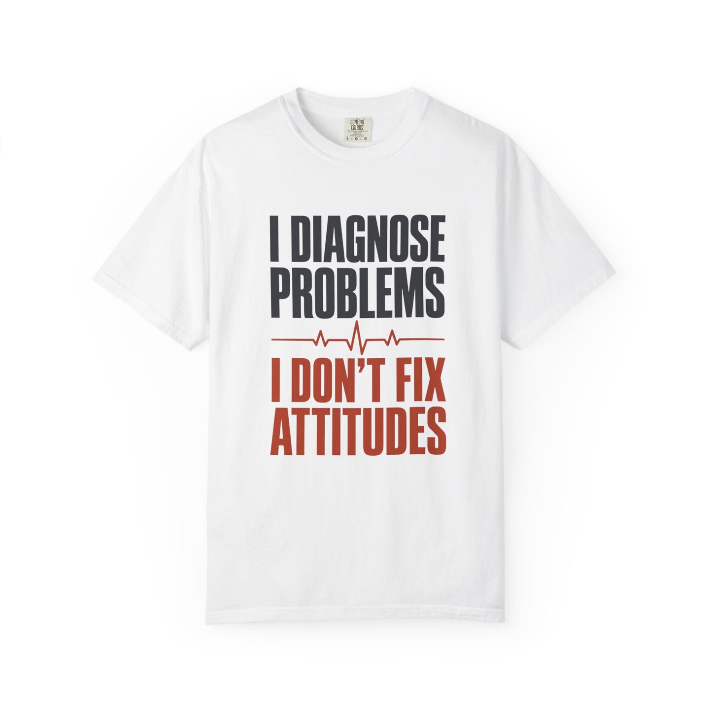 I Diagnose Problems I Don't Fix Attitudes T-Shirt