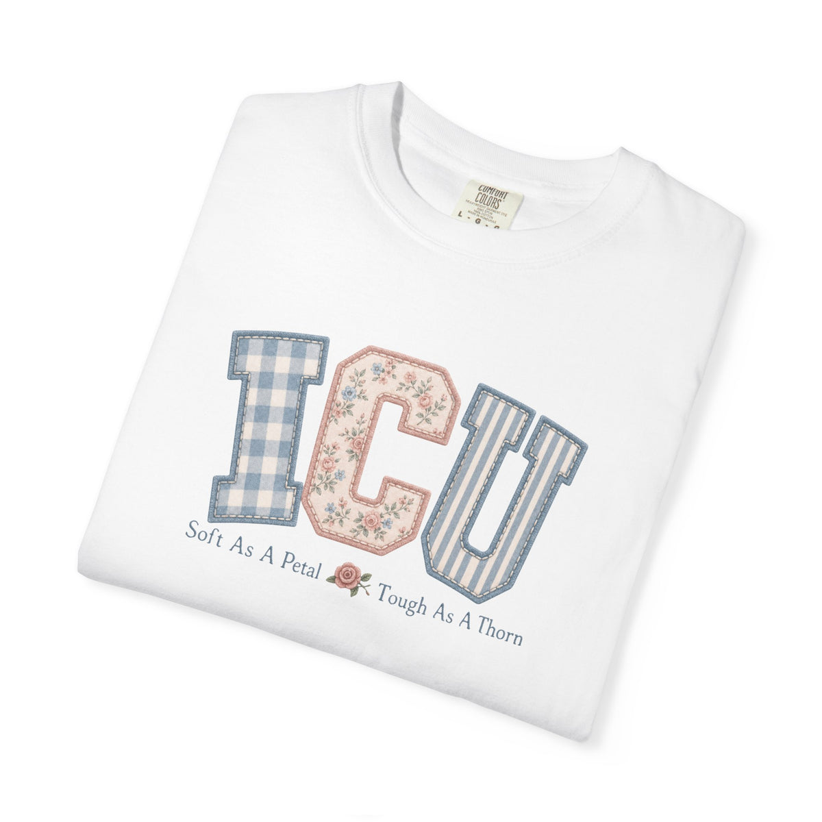 ICU Nurse Shirt | Soft As A Petal Tough As A Thorn | Patchwork Critical Care Tee | RN Gift T-Shirt | Comfort Colors